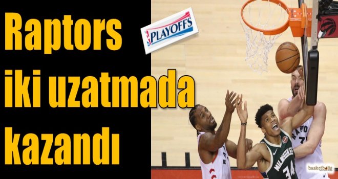 Raptors iki uzatmada kazandı