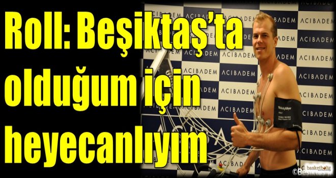 Roll: Beşiktaş'ta olduğum için heyecanlıyım