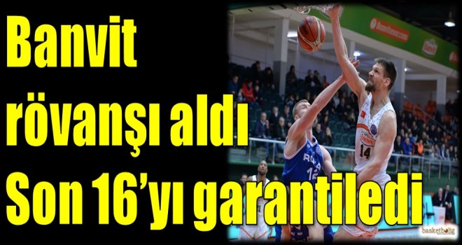 Rövanşı alan Banvit Son16'yı garantiledi