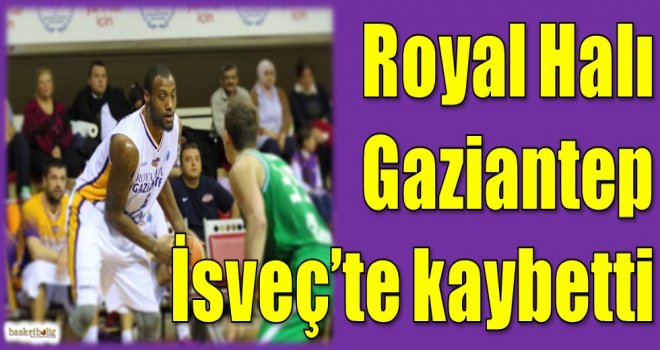 Royal Halı Gaziantep İsveç'te kaybetti