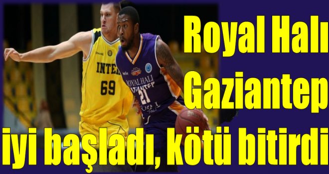 Royal Halı Gaziantep iyi başladı, kötü bitirdi