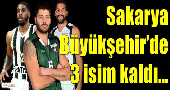Sakarya Büyükşehir'de 3 isim kaldı...