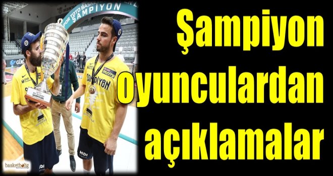 Şampiyon oyunculardan açıklamalar...