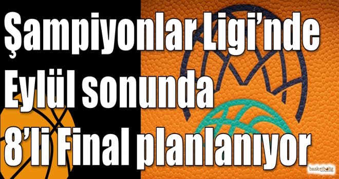 Şampiyonlar Ligi?nde Eylül sonunda 8?li Final planlanıyor