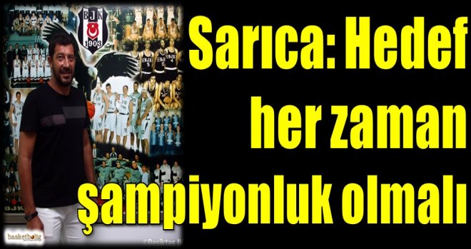 Sarıca: Hedef her zaman şampiyonluk olmalı