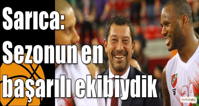 Sarıca: Sezonun en başarılı ekibiydik