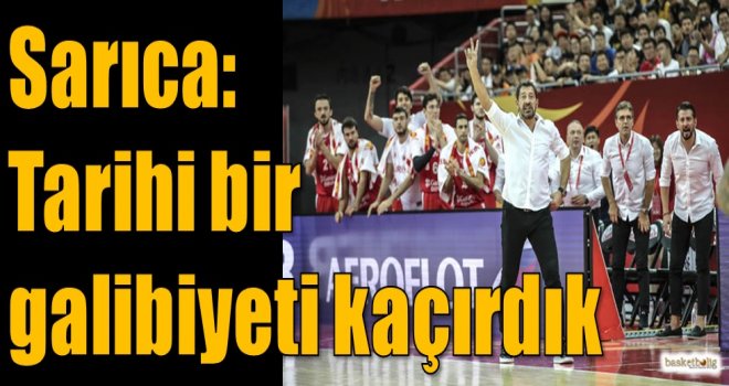 Sarıca: Tarihi bir galibiyeti kaçırdık