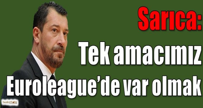 Sarıca: Tek amacımız Euroleague'de var olmak