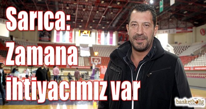 Sarıca: Zamana ihtiyacımız var