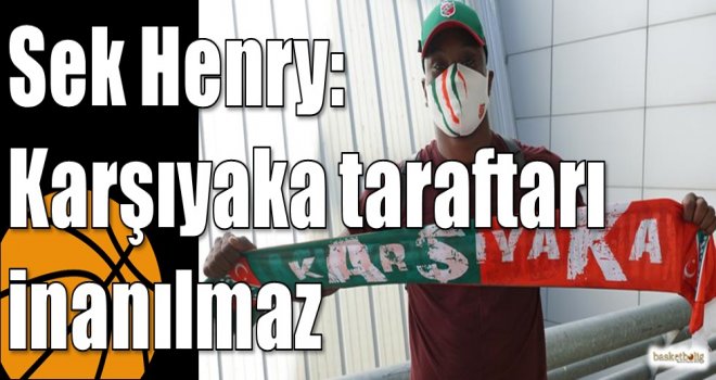 Sek Henry: Karşıyaka taraftarı inanılmaz