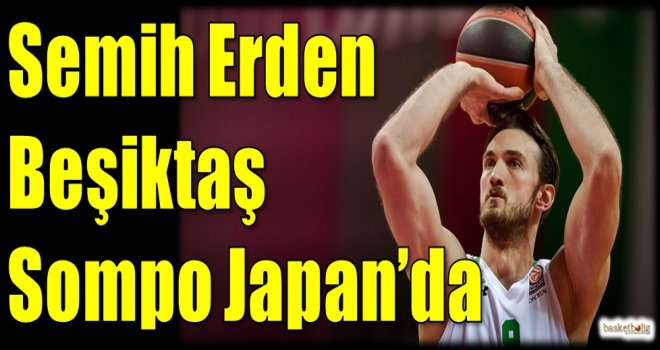 Semih Erden Beşiktaş Sompo Japan'da