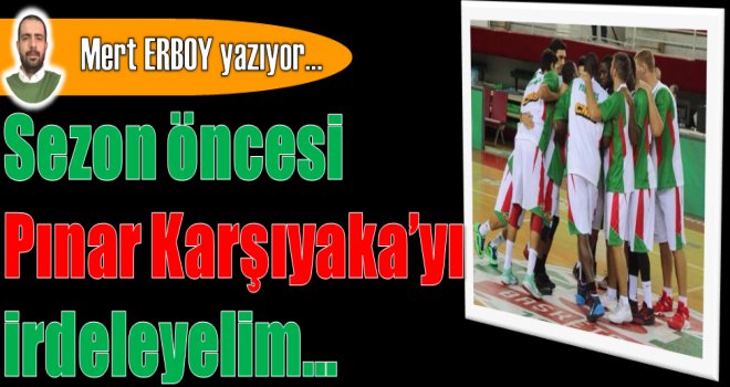 Sezon öncesi Pınar Karşıyaka?yı irdeleyelim...