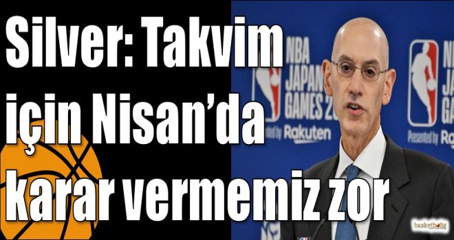 Silver: Takvim için Nisan?da karar vermemiz zor
