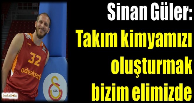 Sinan Güler: Takım kimyamızı oluşturmak bizim elimizde