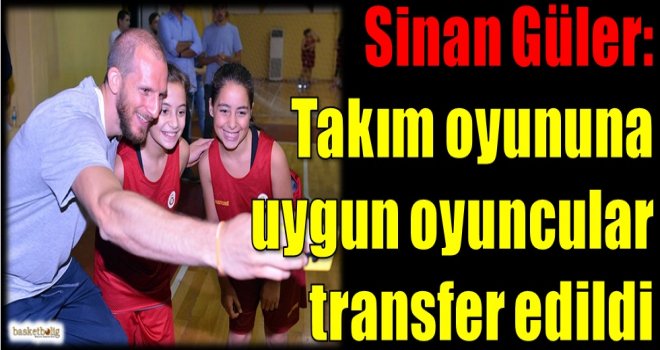 Sinan Güler: Takım oyununa uygun oyuncular transfer edildi