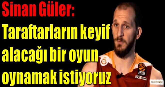 Sinan Güler: Taraftarların keyif alacağı bir oyun oynamak istiyoruz