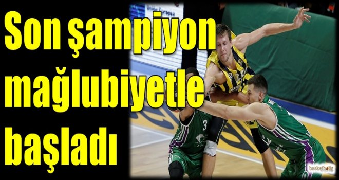 Son şampiyon mağlubiyetle başladı...