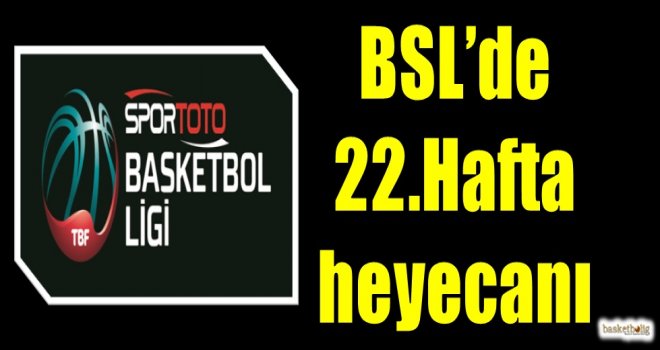 Spor Toto Basketbol Ligi'nde 22.hafta heyecanı