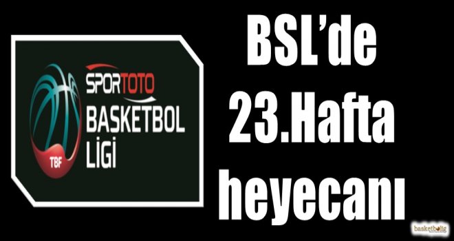 Spor Toto Basketbol Ligi'nde 23.hafta heyecanı başlıyor