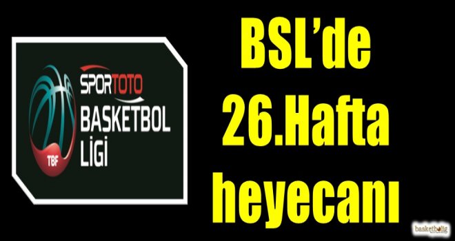 Spor Toto Basketbol Ligi'nde 26.hafta heyecanı başlıyor