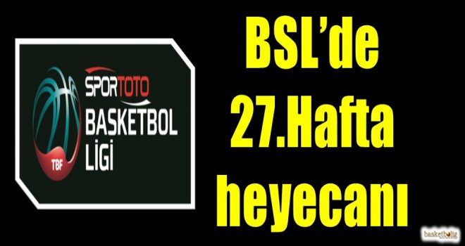 Spor Toto Basketbol Ligi'nde 27.hafta heyecanı 