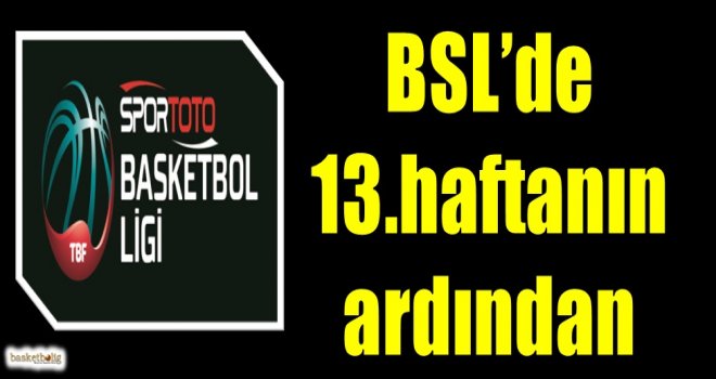Spor Toto Basketbol Süper Ligi'nde 13.haftanın ardından