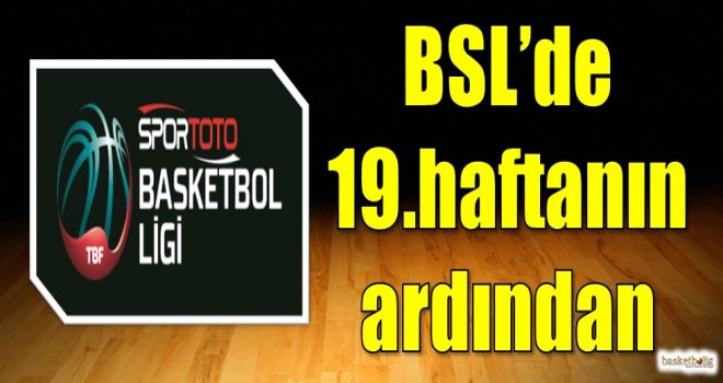 Spor Toto Basketbol Süper Ligi'nde 19.haftanın ardından