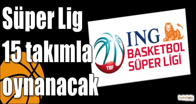 Süper Lig 15 takımla oynanacak
