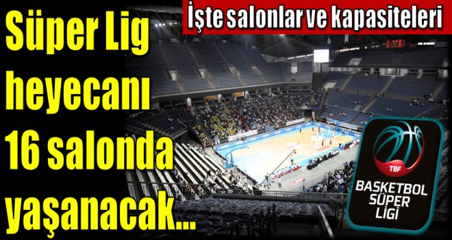 Süper Lig heyecanı 16 salonda  yaşanacak...