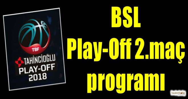 Tahincioğlu Basketbol Süper Ligi Play-Off 2.maç programı