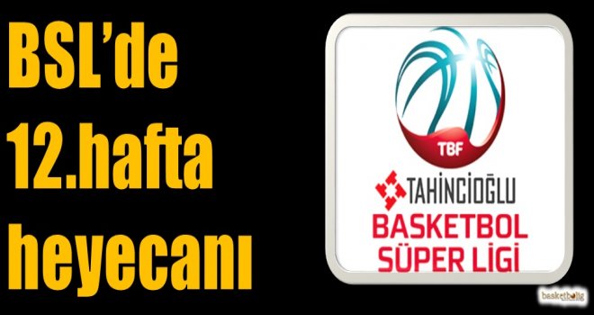 Tahincioğlu Basketbol Süper Ligi'nde 12.hafta heyecanı