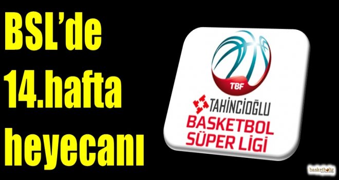 Tahincioğlu Basketbol Süper Ligi'nde 14.hafta heyecanı