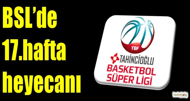 Tahincioğlu Basketbol Süper Ligi'nde 17.hafta heyecanı