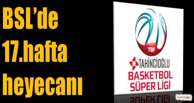 Tahincioğlu Basketbol Süper Ligi'nde 17.hafta heyecanı