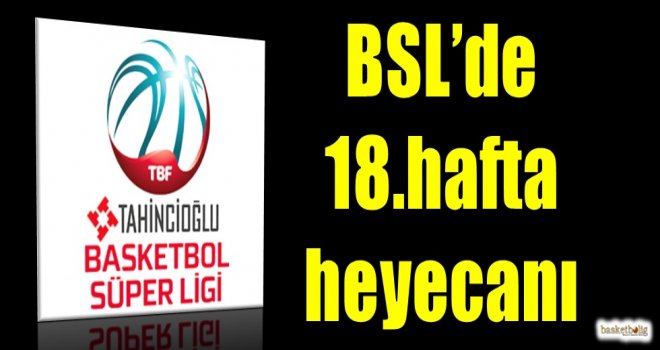 Tahincioğlu Basketbol Süper Ligi'nde 18.hafta heyecanı