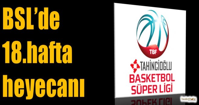 Tahincioğlu Basketbol Süper Ligi'nde 18.hafta heyecanı