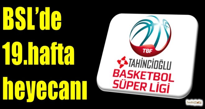 Tahincioğlu Basketbol Süper Ligi'nde 19.hafta heyecanı