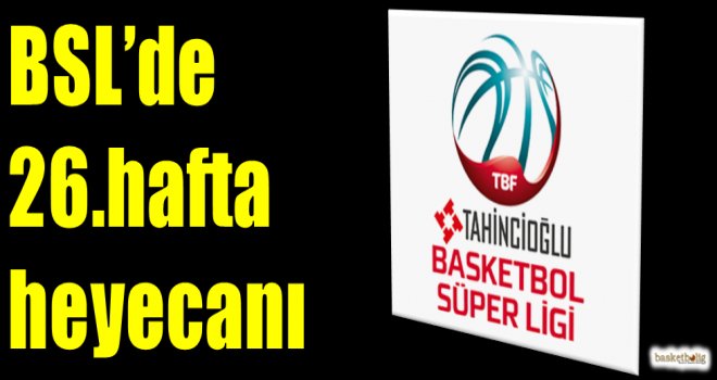 Tahincioğlu Basketbol Süper Ligi'nde 26.hafta heyecanı
