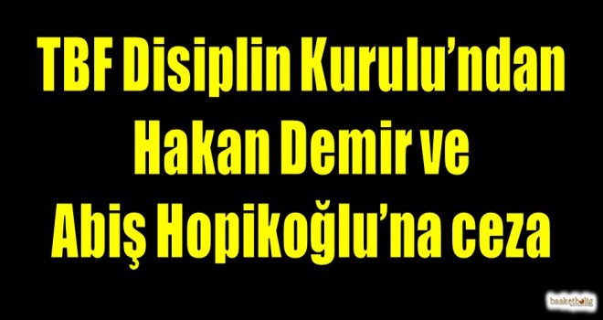 TBF Disiplin Kurulu'ndan Hakan Demir ve Abiş Hopikoğlu'na ceza