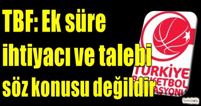 TBF: Ek süre ihtiyacı ve talebi söz konusu değildir