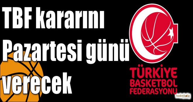 TBF kararını Pazartesi günü verecek