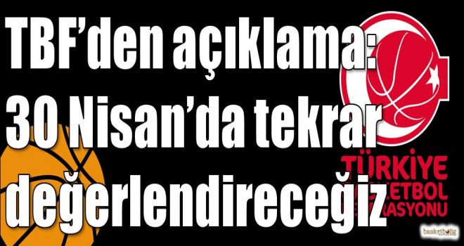 TBF?den açıklama: 30 Nisan?da tekrar değerlendireceğiz