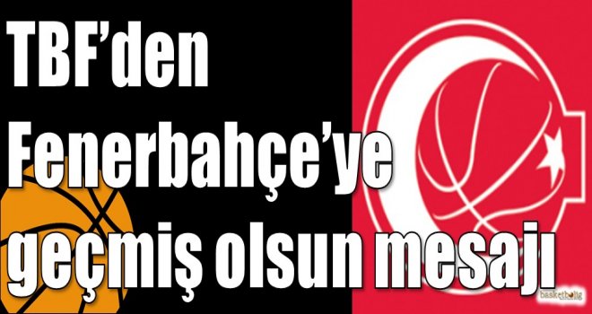 TBF?den Fenerbahçe?ye geçmiş olsun mesajı