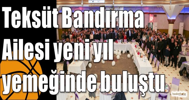 Teksüt Bandırma Ailesi yeni yıl yemeğinde buluştu