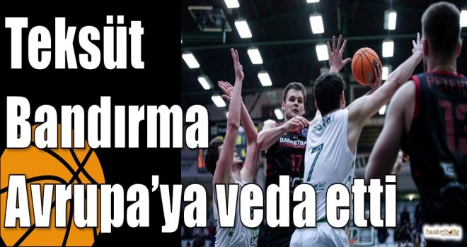 Teksüt Bandırma Avrupa?ya veda etti