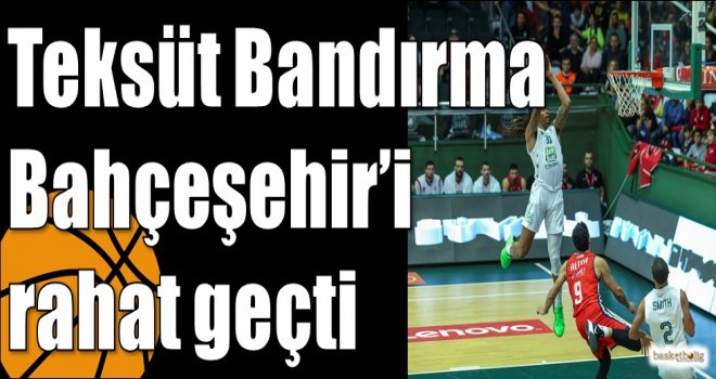 Teksüt Bandırma Bahçeşehir?i rahat geçti