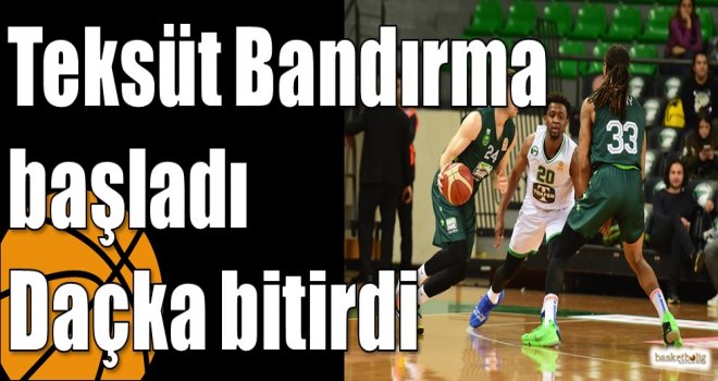 Teksüt Bandırma başladı Daçka bitirdi