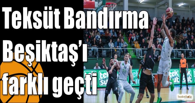 Teksüt Bandırma Beşiktaş?ı farklı geçti