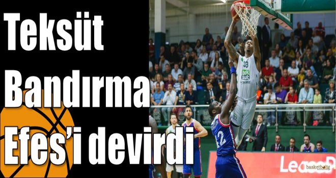Teksüt Bandırma, Efes'i devirdi