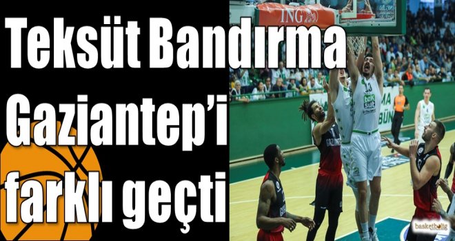 Teksüt Bandırma Gaziantep?i farklı geçti